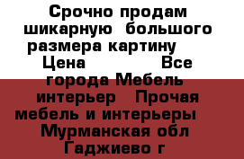 Срочно продам шикарную ,большого размера картину!!! › Цена ­ 20 000 - Все города Мебель, интерьер » Прочая мебель и интерьеры   . Мурманская обл.,Гаджиево г.